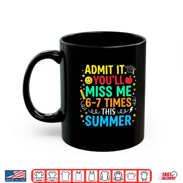 Mug Funny Last Day School Admit It Youll Miss Me 67 This Summer Shirt