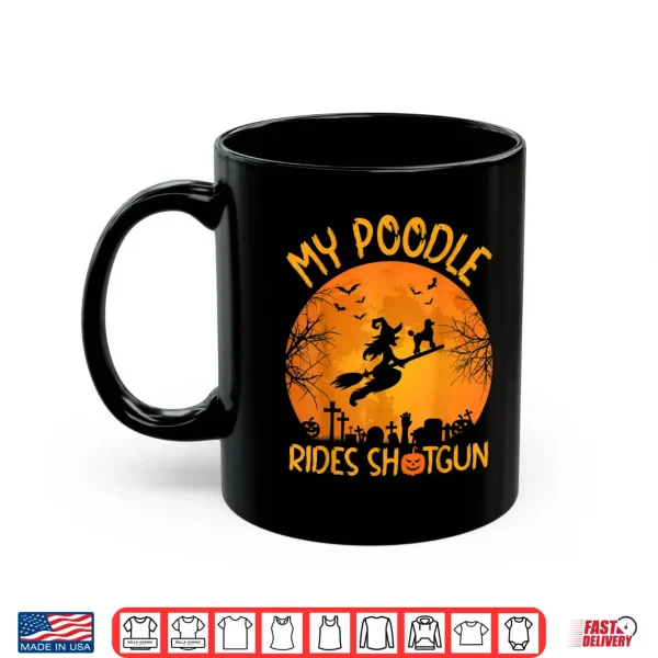 Mug Funny My Poodle Rides Shotgun Witch Halloween Shirt
