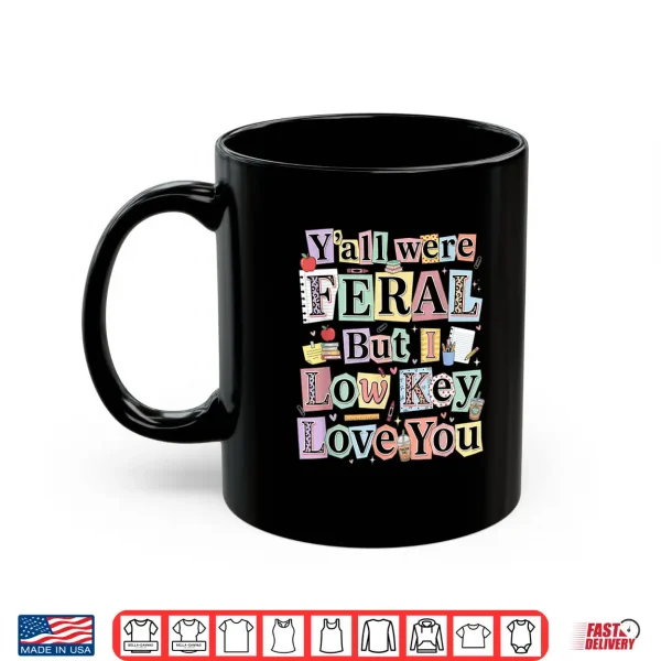 Mug Funny Teacher Humor Yall were Feral But I Low Key Love You Shirt