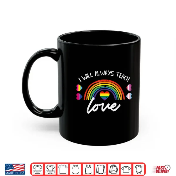 Mug Gay Pride Month Always Teach Love LGBTQ Ally Rainbow Teacher Shirt