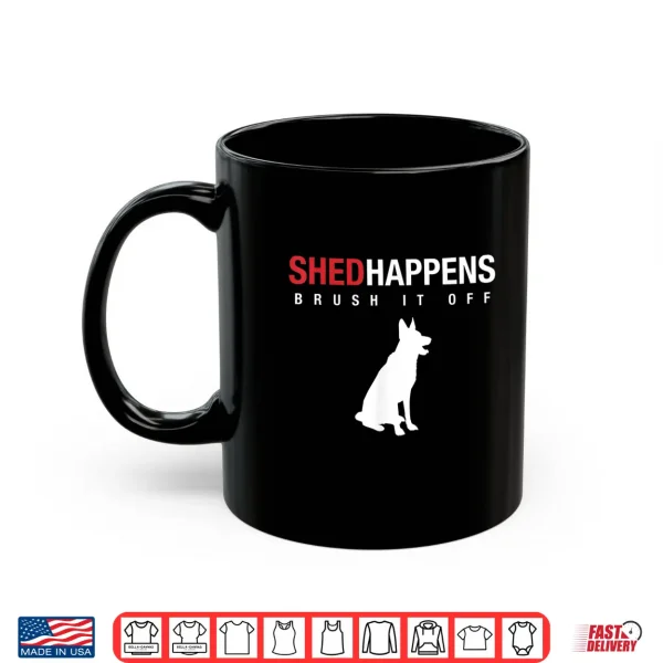 Mug German Shepherd Dog Shirt Shed Happens Brush It Off Shirt