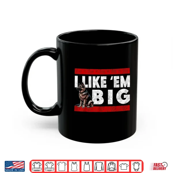Mug German Shepherd I Like Em Big Cute Large Breed GSD Dog Shirt