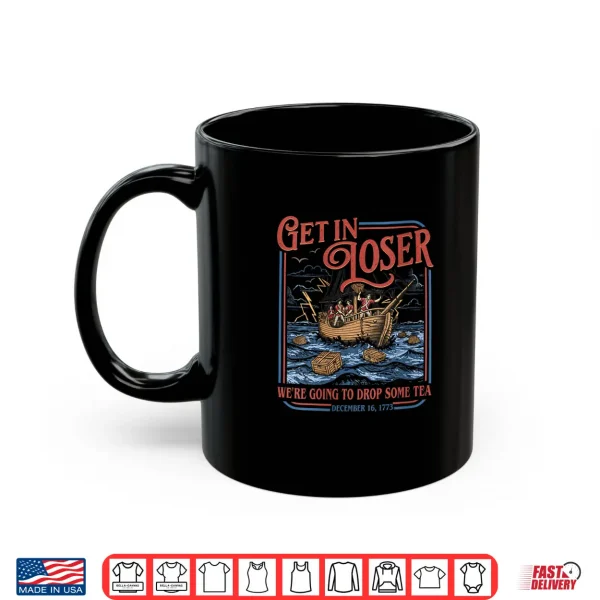 Get In Loser We'Re Going To Drop Some Tea Funny 4Th Of July Shirt 3 Mug Get in Loser Were Going to Drop Some Tea Funny 4th of July Shirt