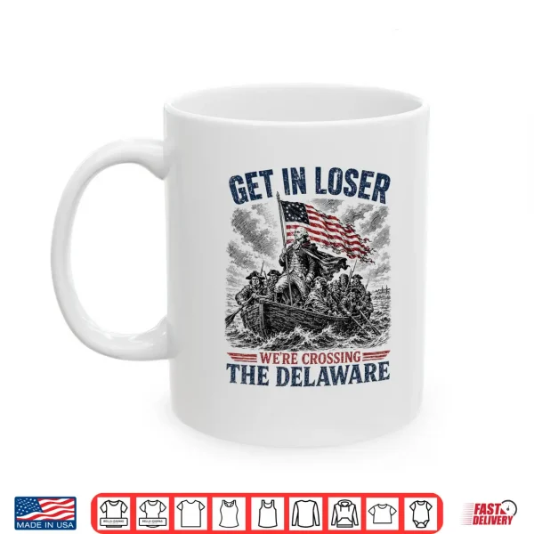 Mug Get in Loser were Crossing Delaware Funny 4th of July Shirt