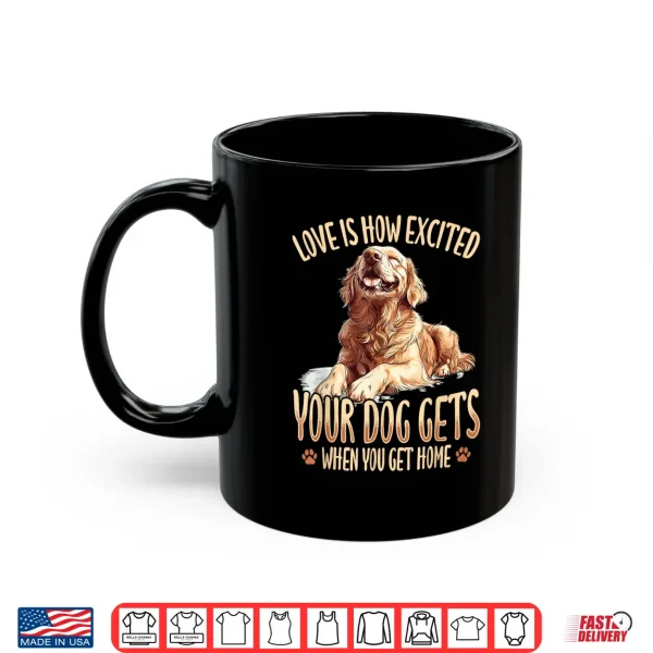 Mug Golden Retriever Dog Breed Love Is How Excited Your Dog Gets Shirt