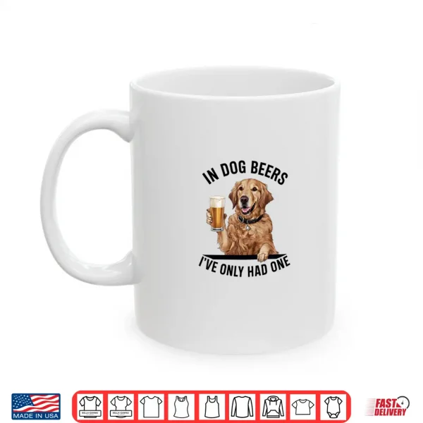 Mug Golden Retriever In Dog beers Ive only had one Drinking Shirt