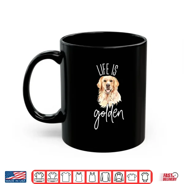 Mug Golden Retriever dog Life is Golden gift idea for mom Shirt