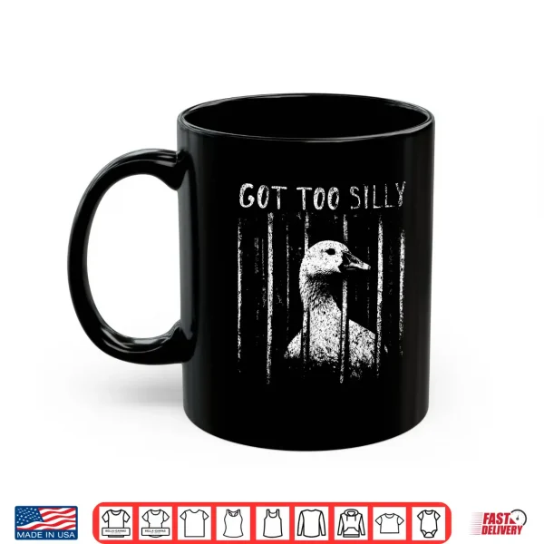 Mug Got Too Silly Goose Meme Funny Goose Jailbird Prison Shirt