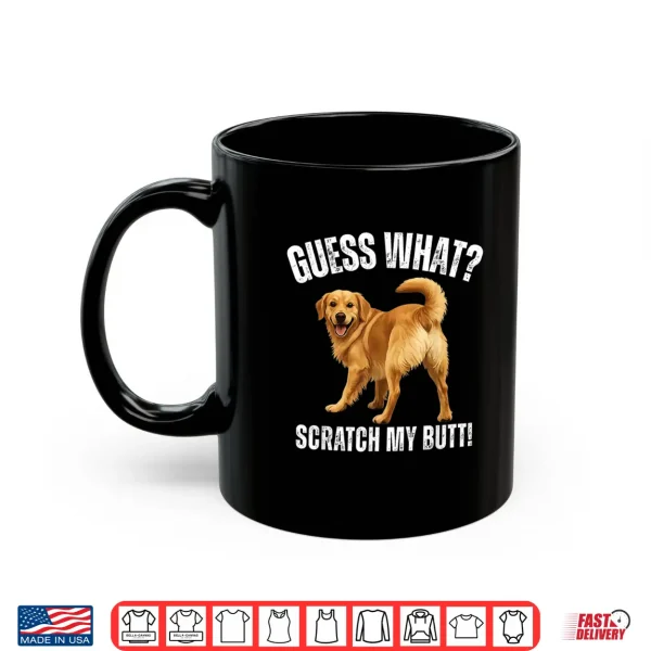 Mug Guess What Scratch My Butt Golden Retriever Funny Dog Shirt