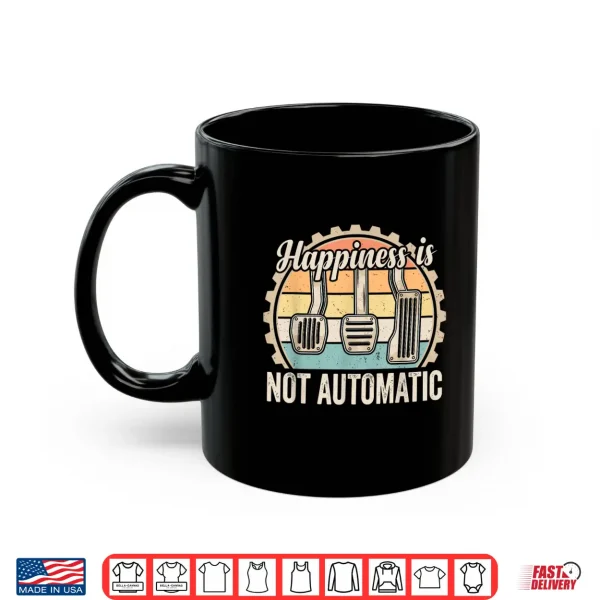 Mug Happiness is Not Automatic Manual Transmission Car Guy Shirt