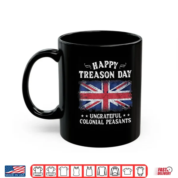 Mug Happy Treason Day Ungrateful Colonial Peasants British 4th Shirt