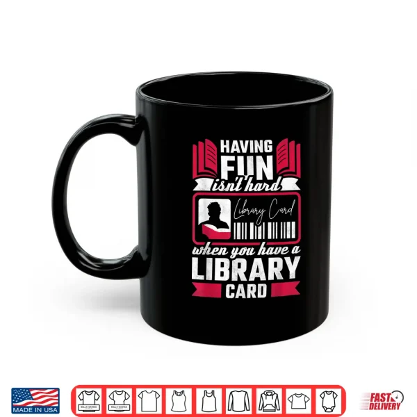 Mug Having Fun Isnt Hard When You Have A Library Card Shirt