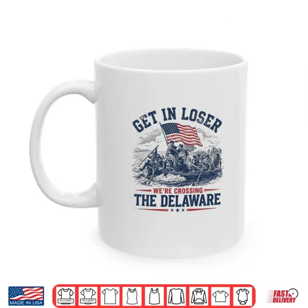 Mug History Teacher Get in Loser Were Crossing the Delaware Shirt