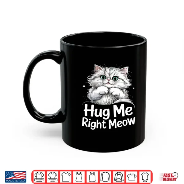 Mug Hug Me Right Meow Cat Lover Cute Kitten Persian Cat Hugs Shirt
