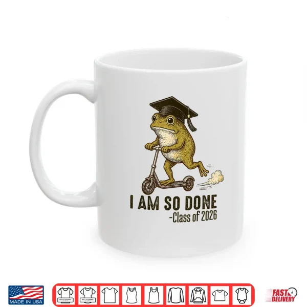 Mug I Am So Done Class of 2026 Senior 26 Funny Graduation Frog Shirt