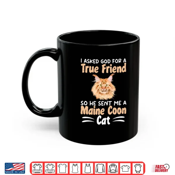 Mug I Asked God For A True Friend So He Sent Me A Maine Coon Cat Shirt