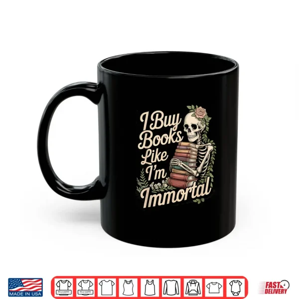 Mug I Buy Books Like Im Immortal Funny Reader Meme Graphic Shirt