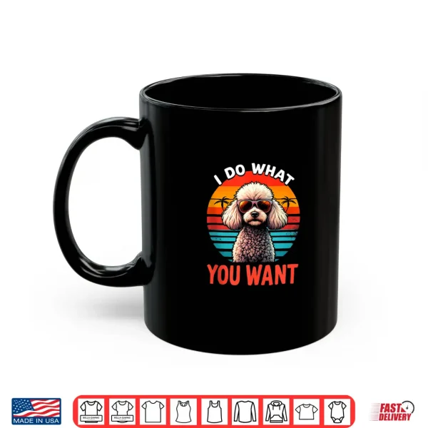 Mug I DO What You Want Poodle Shirt