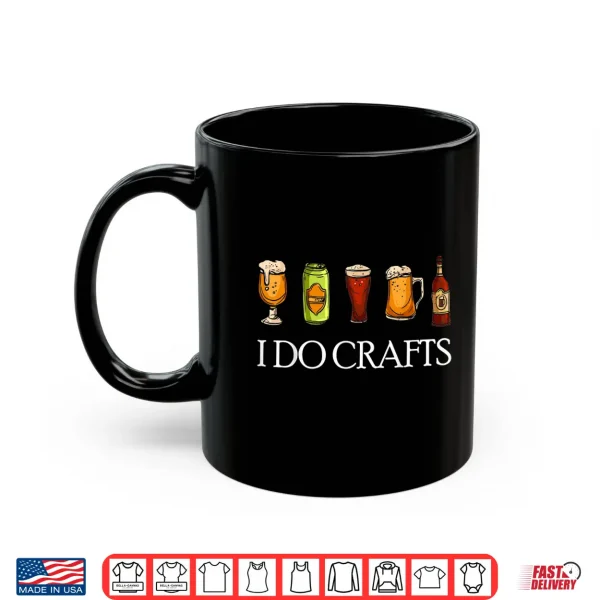 Mug I Do Crafts Beer Brewers Home Beer Brewers I Do Crafts Beer Shirt