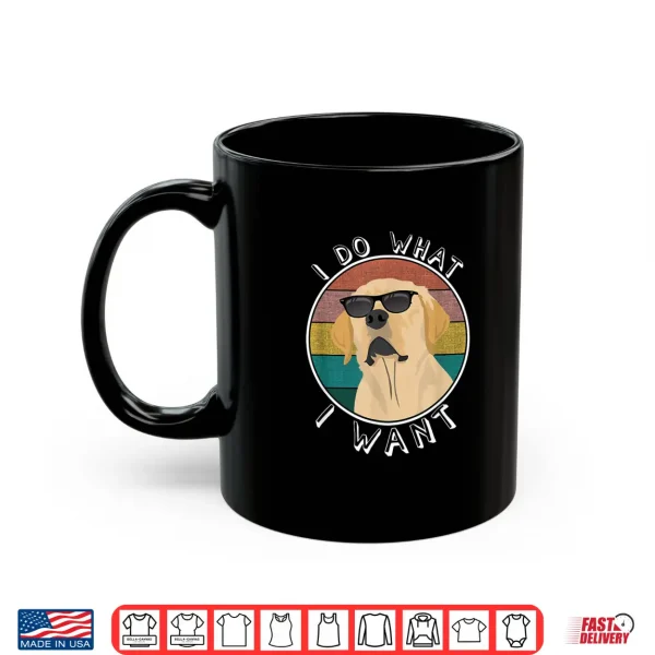 Mug I Do What I Want Funny Lab Labrador Retriever Dog Lover Shirt