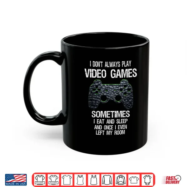I Don'T Always Play Video Games Funny Gamer Gift Boys Teens Shirt 3 Mug I Dont Always Play Video Games Funny Gamer Gift Boys Teens Shirt