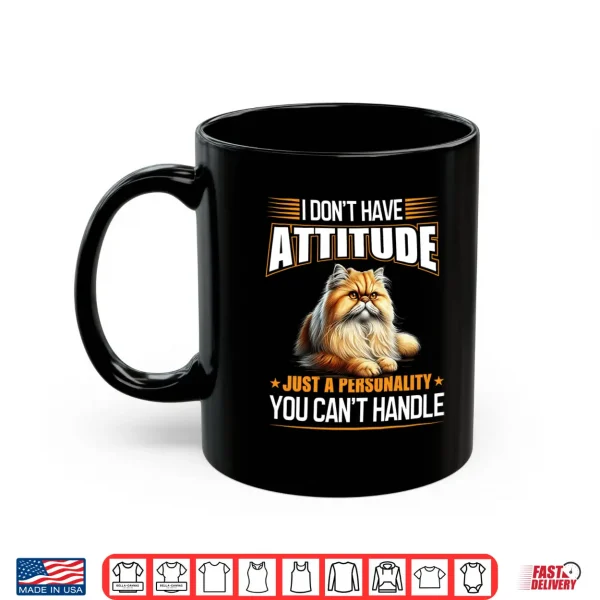 Mug I Dont Have Attitude Just a Personality You Cant Handle Shirt