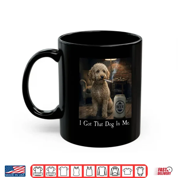 Mug I Got That Dog in Me Funny Poodle Smoking Beer Meme Shirt
