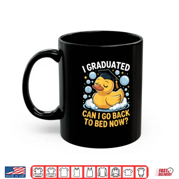 Mug I Graduated Can Go Back To Bed Now Rubber Duck Graduation Shirt