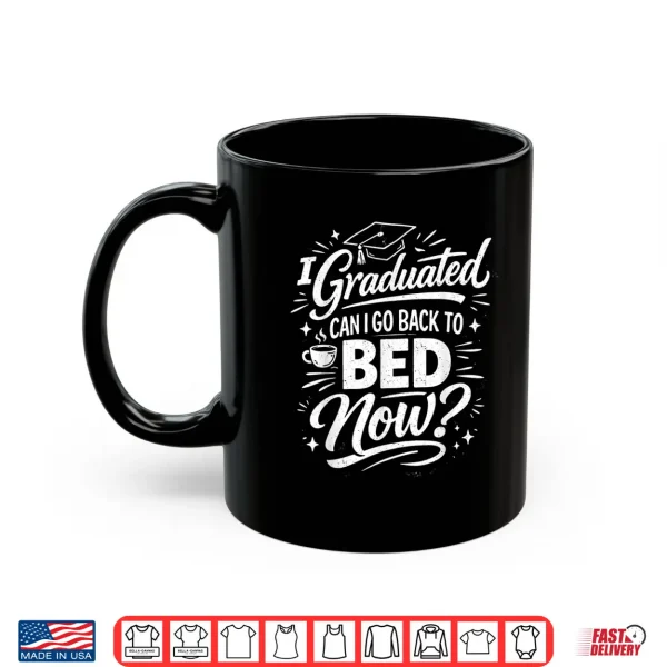 Mug I Graduated Can I Go Back To Bed Now Graduation 2026 Shirt