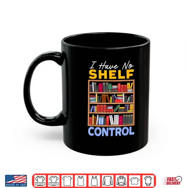 Mug I Have No Shelf Control Bookworm Book Lover Bibliophile Shirt