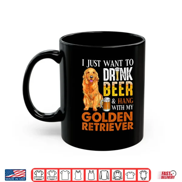 Mug I Just Want To Drink Beer And Hang With My Golden Retriever Shirt