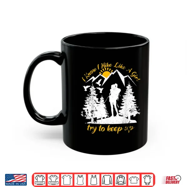 Mug I Know I Hike Like A Girl Funny Backpacking Hiking Lover Shirt