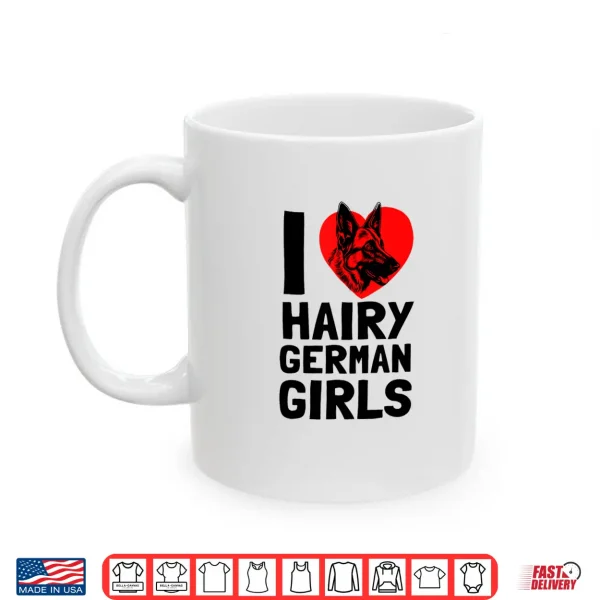 Mug I Love Hairy German Girls German Shepherd edition Shirt