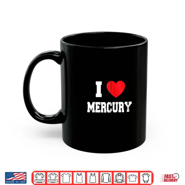 I Love Mercury Shirt 3 Mug I Love Mercury Shirt