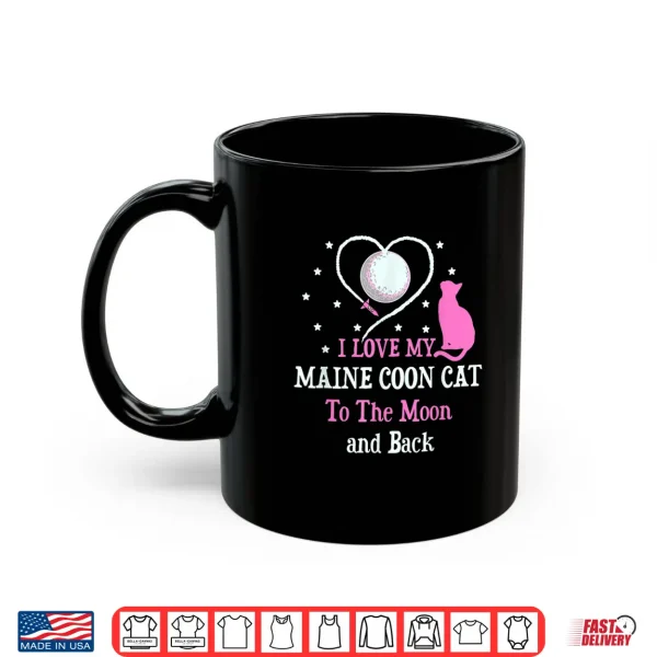 Mug I Love My Maine Coon Cat to Moon Cat Lover Funny Kitten Shirt
