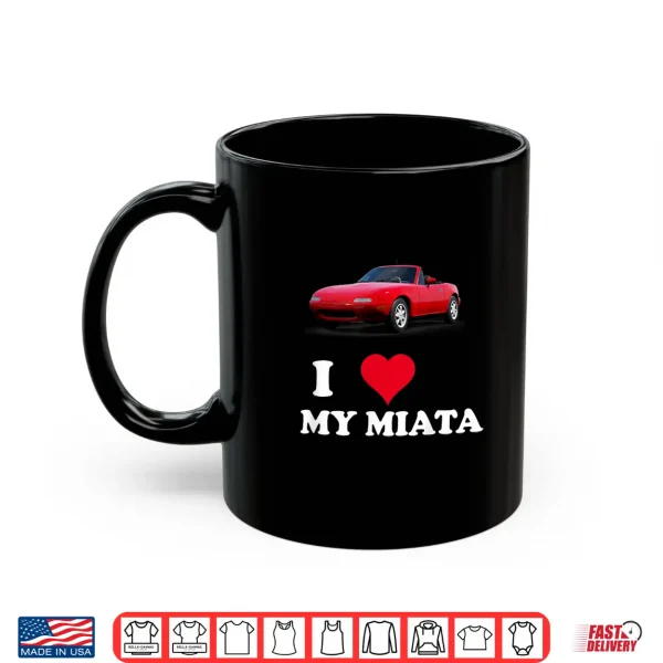 Mug I Love My Miata Car Enthusiast clothing Shirt