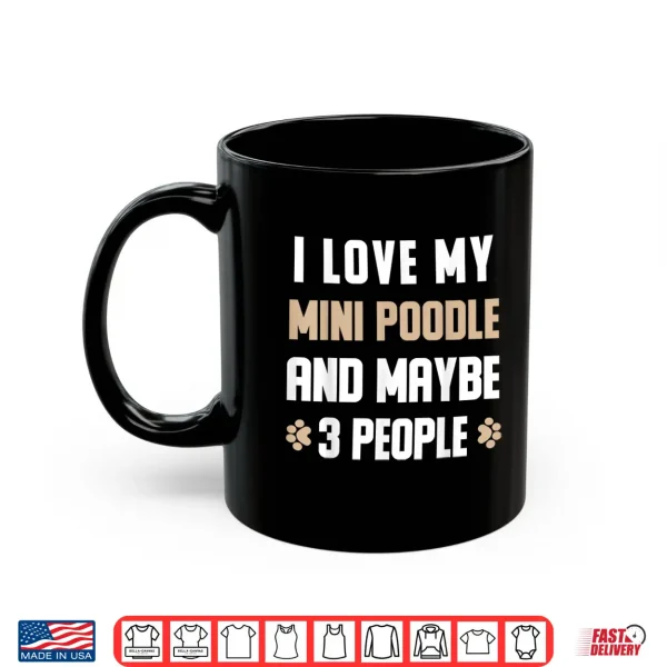 Mug I Love My Mini poodle And Maybe 3 People Shirt