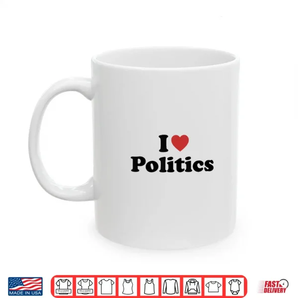 Mug I Love Politics Shirt