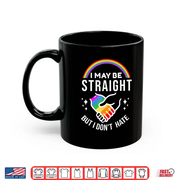 Mug I May Be Straight But I Dont Hate LGBT Gay Pride Shirt