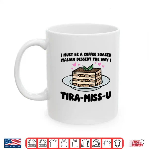 Mug I Must Be A Coffee Soaked Italian Dessert The Way I Tiramisu Shirt