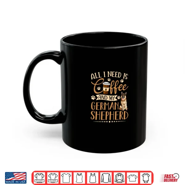 Mug I Need Is Coffee And My German Shepherd Funny Gift Shirt