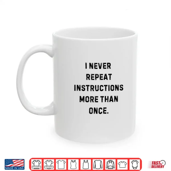 Mug I Never Repeat Instructions More Than Once Funny Teacher Shirt
