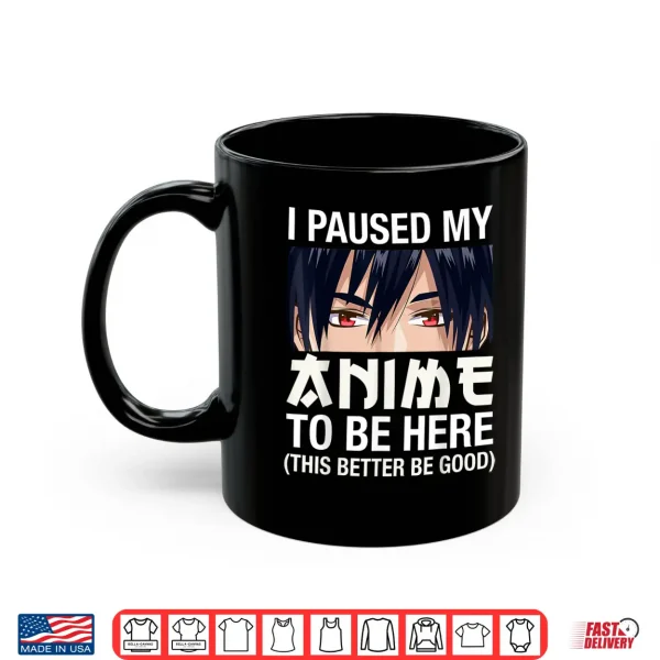 Mug I Paused My Anime To Be Here Japan Kawaii Manga Anime Gifts Shirt