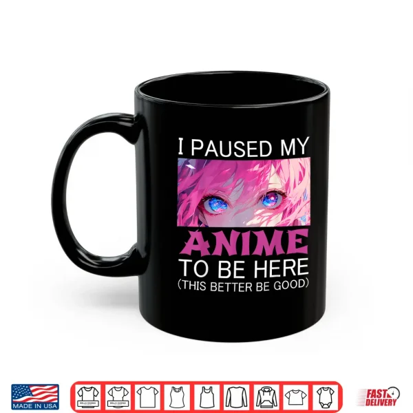 Mug I Paused My Anime To Be Here Japan Manga Kawaii Shirt