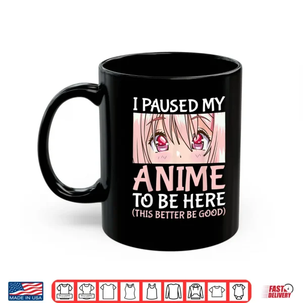 Mug I Paused My Anime To Be Here Otaku Anime Merch Gift Shirt