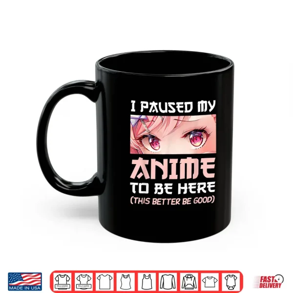 Mug I Paused My Anime To Be Here Otaku Japanese Manga Lover Fan Shirt