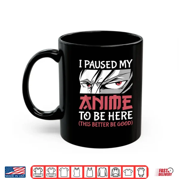 Mug I Paused My Anime To Be Here Women Men Teen Boys Girls Kids Shirt