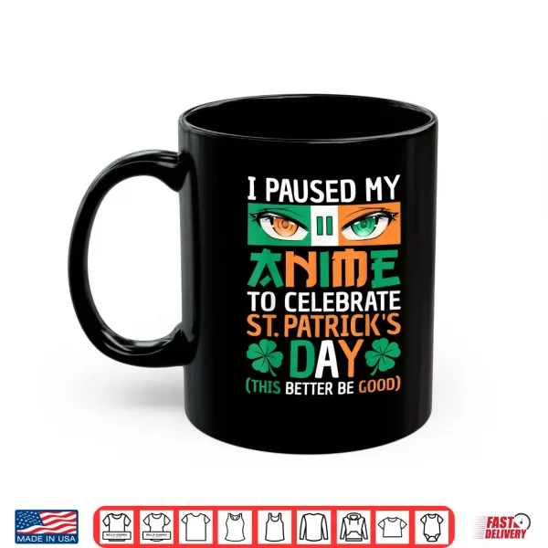 Mug I Paused My Anime To Celebrate St Patricks Day Funny Anime Shirt