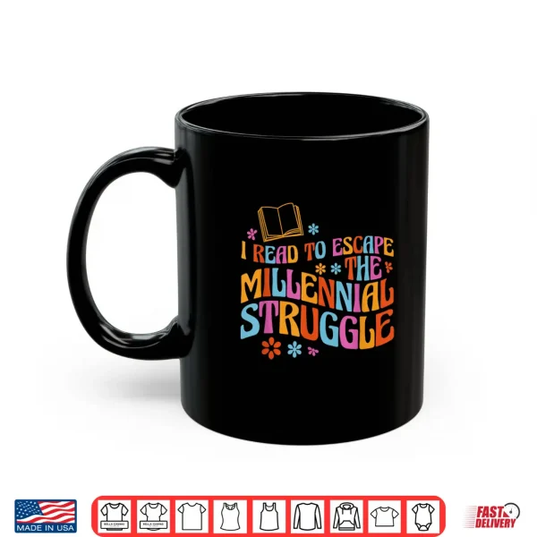 Mug I Read To Escape The Millennial Struggle Shirt
