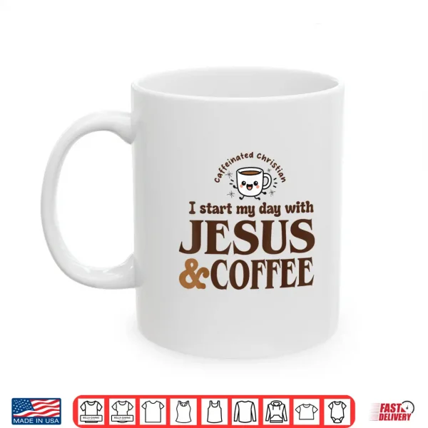 Mug I Start My Day with Jesus and Coffee Christian Faith Shirt